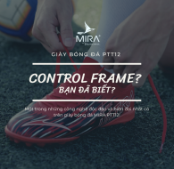 Công Nghệ Control Frame là gì? Bạn đã biết trên giày MIRA PTT12?